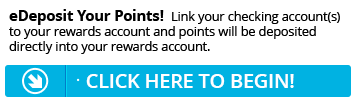 Sign up for eDeposit today and point will be deposited directly into your Rewards account.